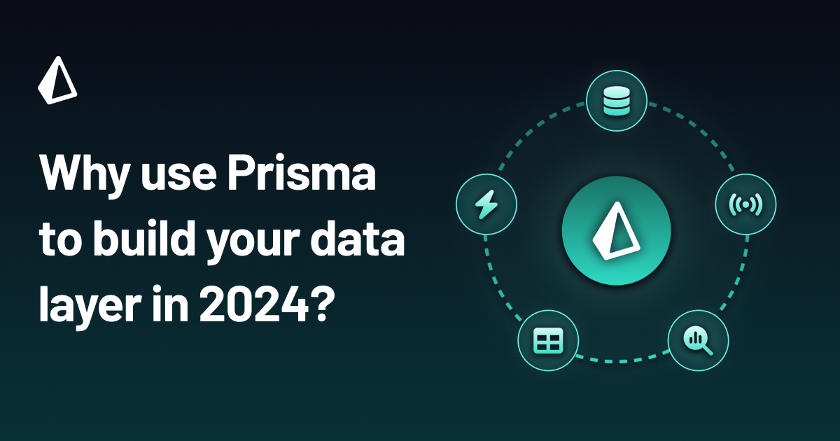 Why Use Prisma to Build Your Data Layer in 2024?