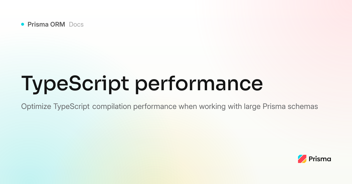 Optimizing TypeScript performance with large Prisma schemas | Prisma ...